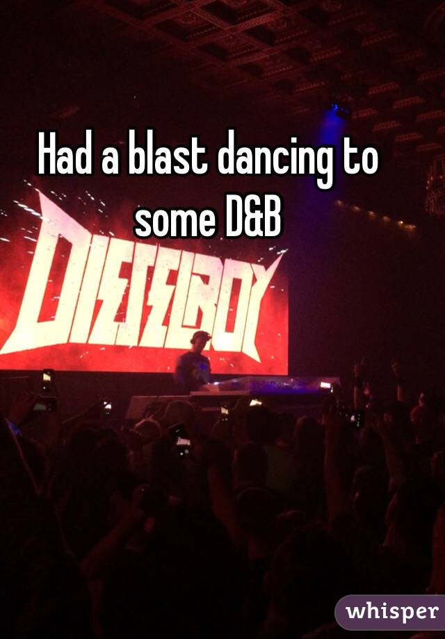 Had a blast dancing to some D&B
