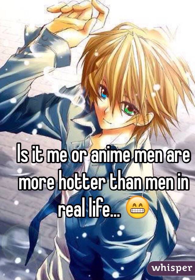Is it me or anime men are more hotter than men in real life... 😁