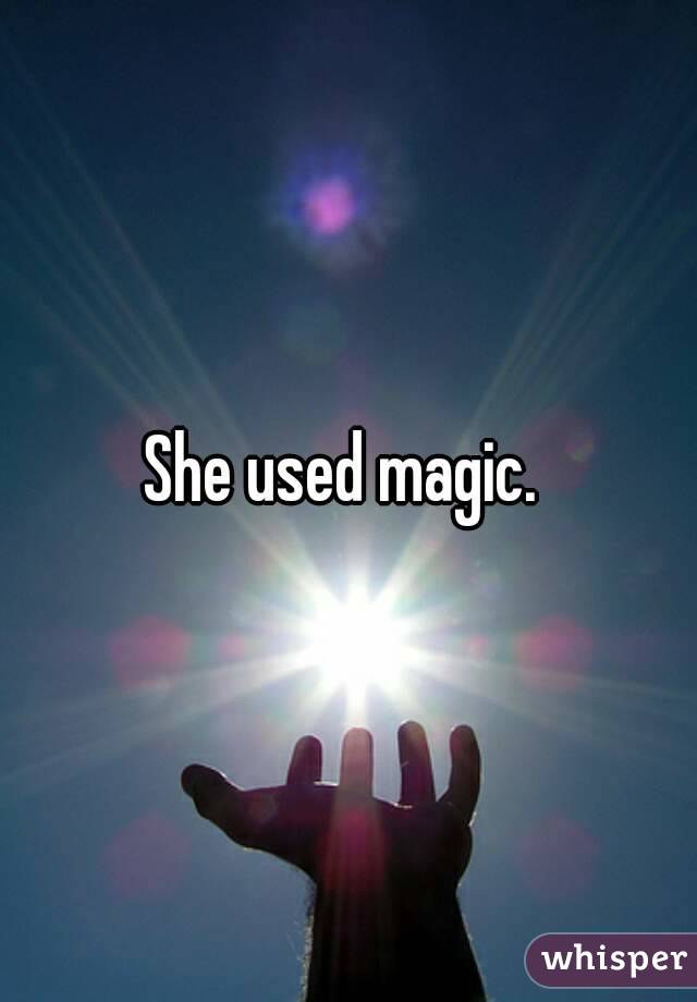 She used magic. 