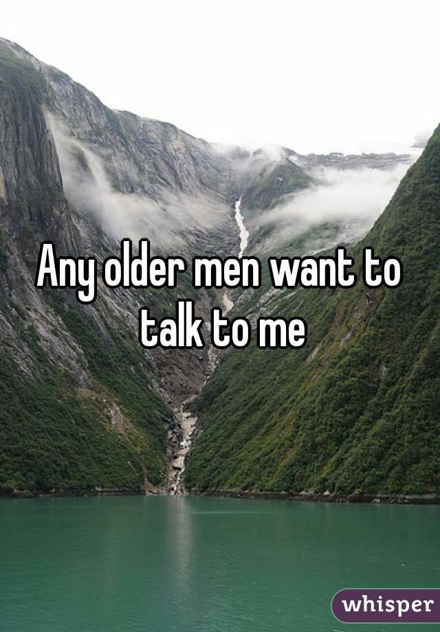Any older men want to talk to me