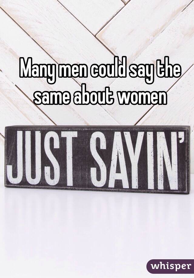 Many men could say the same about women 