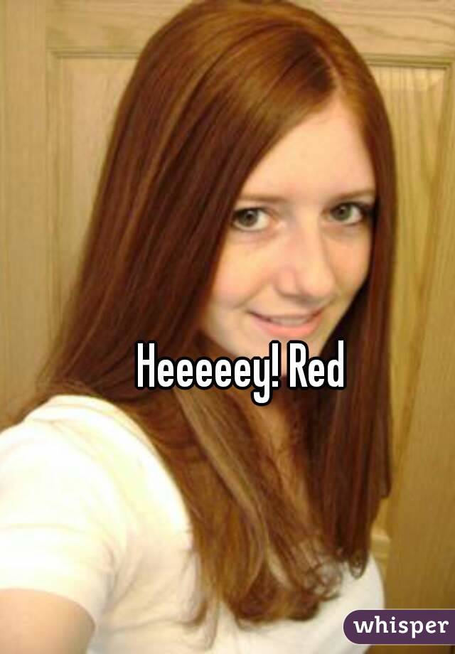 Heeeeey! Red 