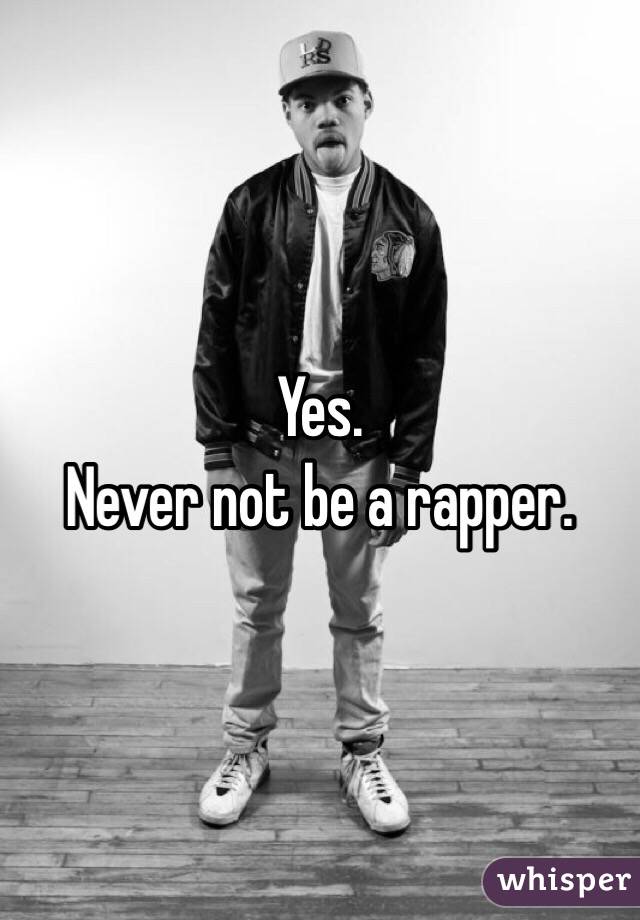 Yes. 
Never not be a rapper. 