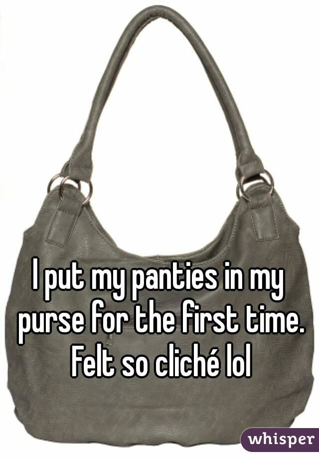 I put my panties in my purse for the first time. Felt so cliché lol