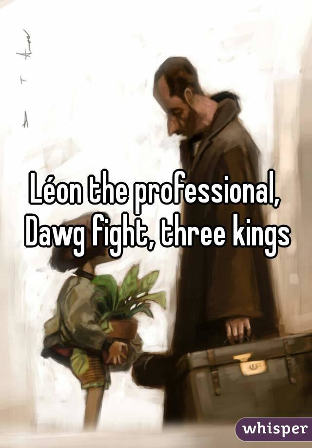 Léon the professional, Dawg fight, three kings