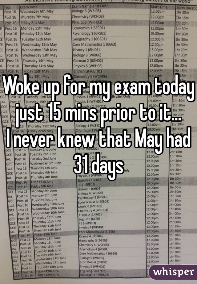 Woke up for my exam today just 15 mins prior to it...
I never knew that May had 31 days