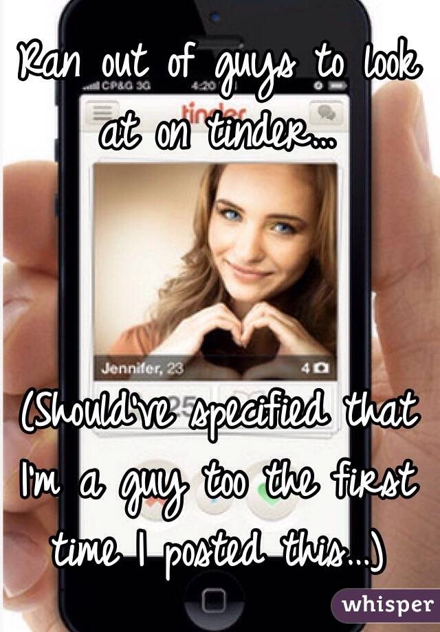Ran out of guys to look at on tinder…



(Should've specified that I'm a guy too the first time I posted this…)