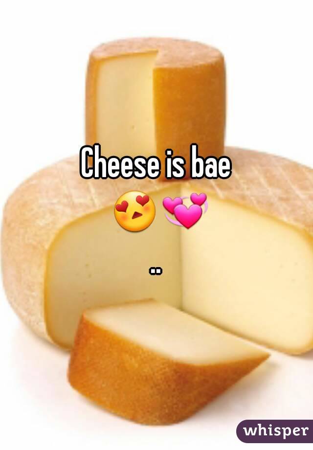 Cheese is bae 😍💞..