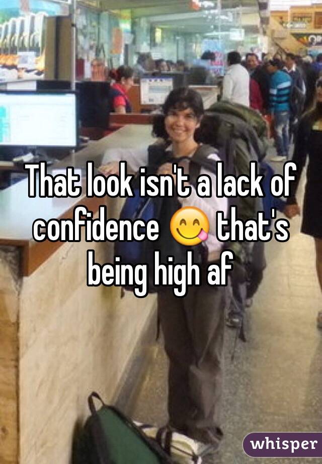 That look isn't a lack of confidence 😋 that's being high af