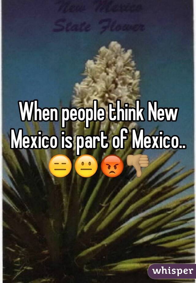 When people think New Mexico is part of Mexico.. 😑😐😡👎🏽