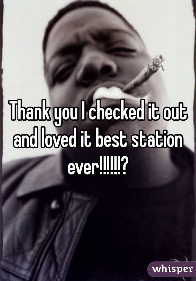 Thank you I checked it out and loved it best station ever!!!!!!?