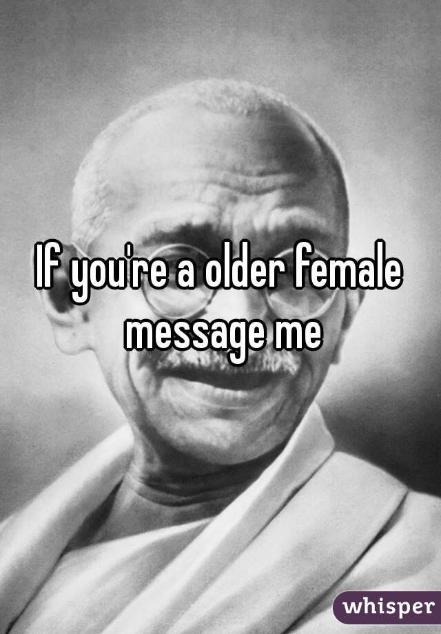 If you're a older female message me