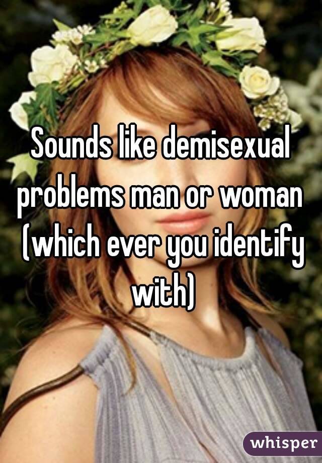 Sounds like demisexual problems man or woman  (which ever you identify with)