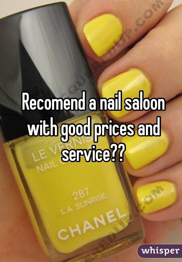 Recomend a nail saloon with good prices and service??