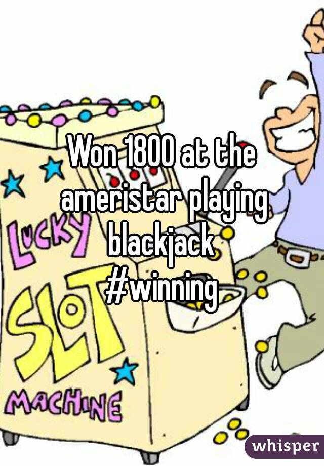 Won 1800 at the ameristar playing blackjack 
#winning