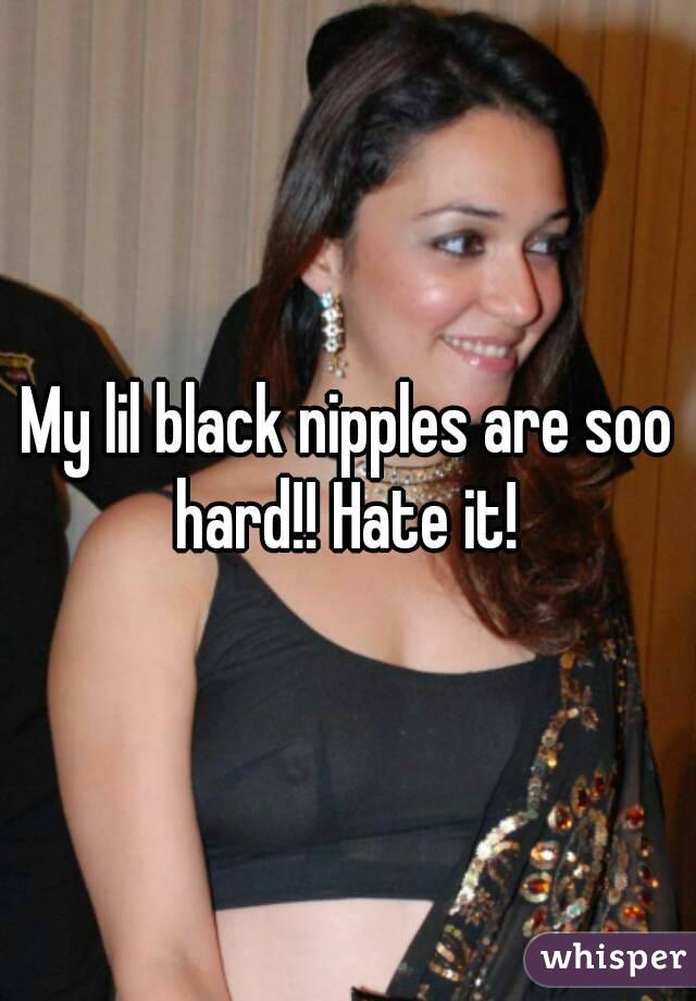 My lil black nipples are soo hard!! Hate it! 