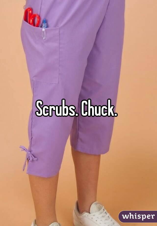Scrubs. Chuck. 