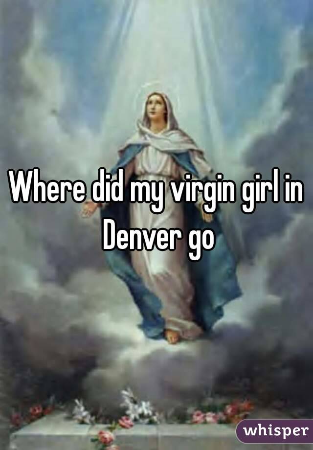 Where did my virgin girl in Denver go