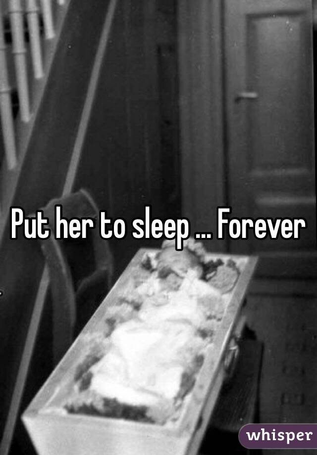 Put her to sleep ... Forever 
