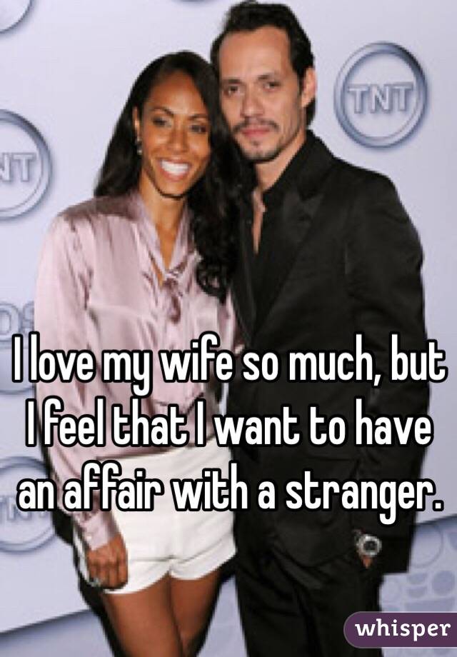 I love my wife so much, but I feel that I want to have an affair with a stranger.