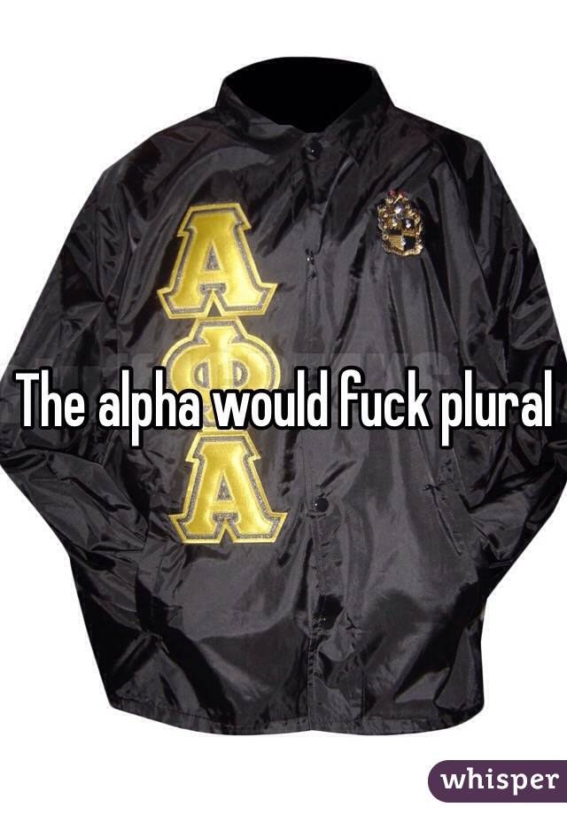 The alpha would fuck plural