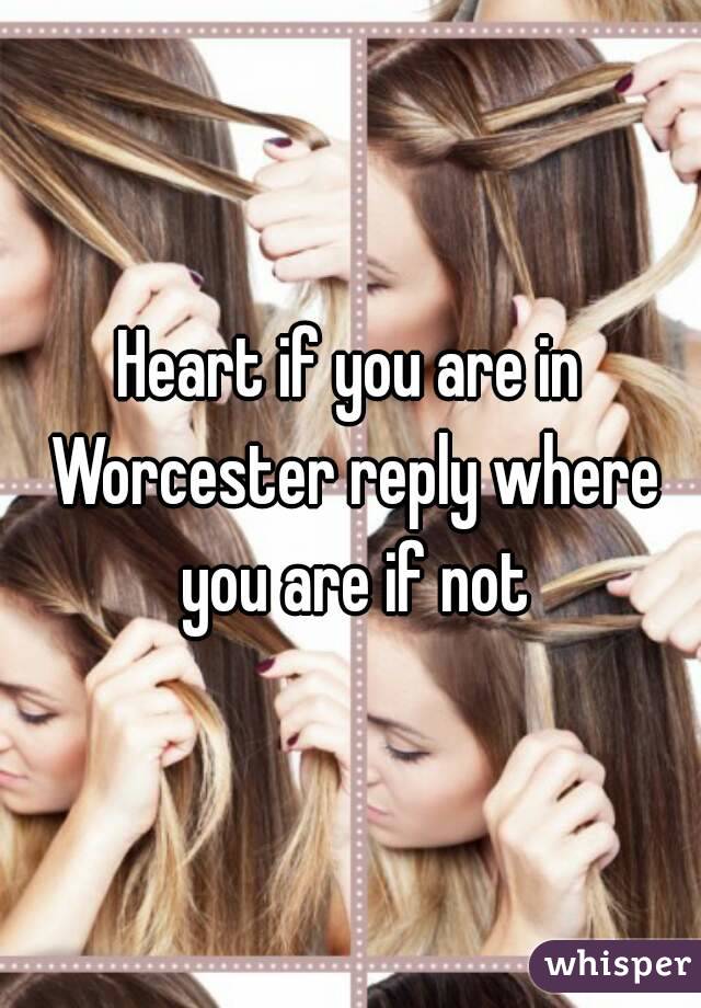 Heart if you are in Worcester reply where you are if not