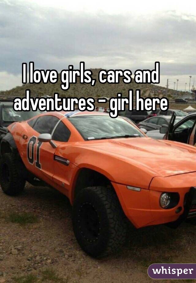 I love girls, cars and adventures - girl here