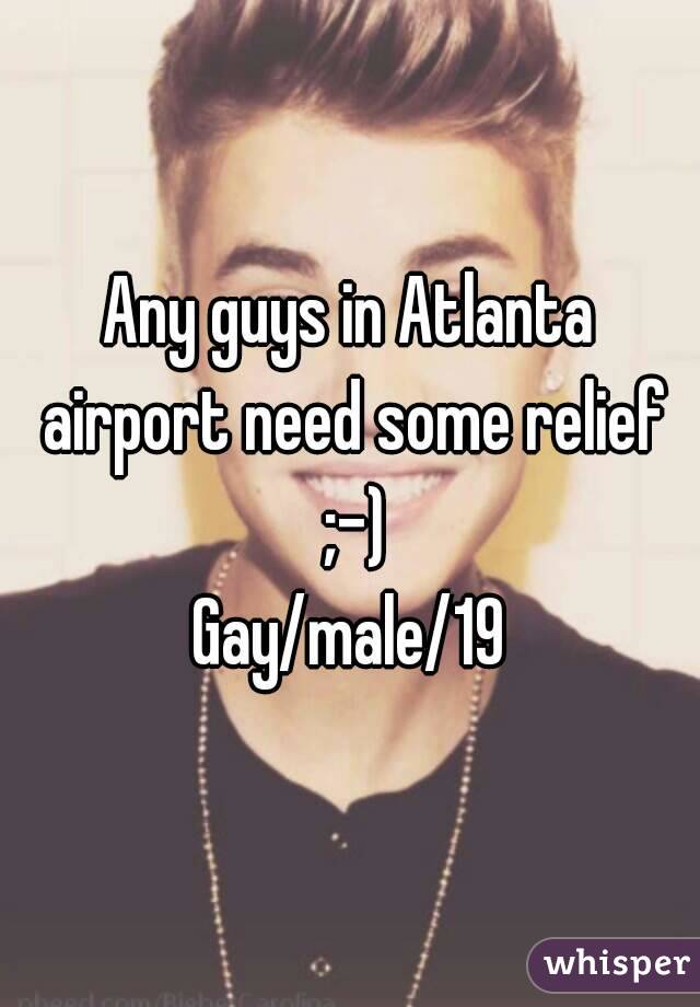 Any guys in Atlanta airport need some relief ;-)
Gay/male/19
