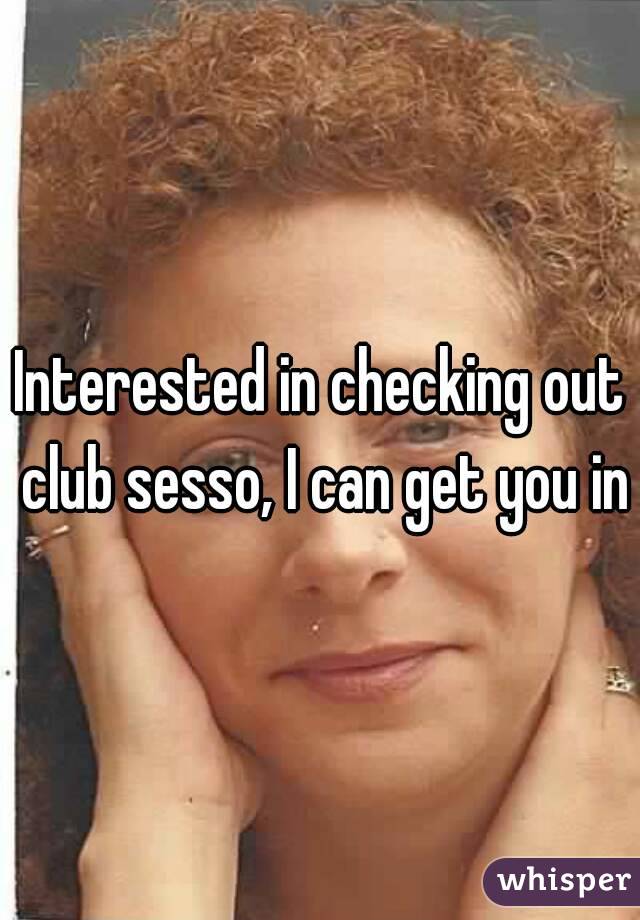 Interested in checking out club sesso, I can get you in