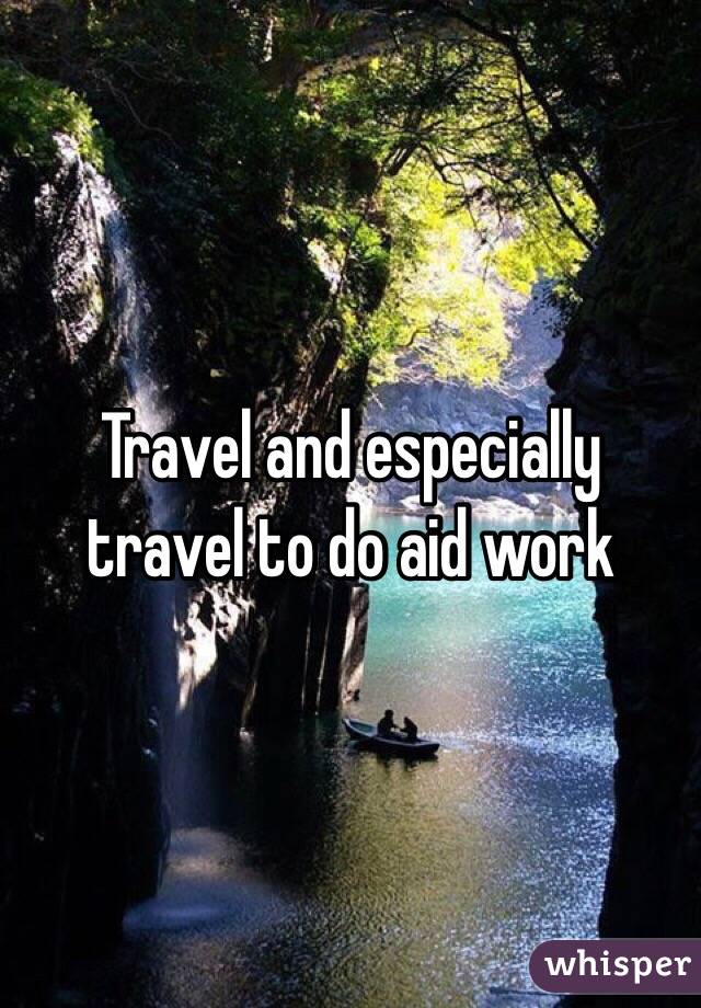 Travel and especially travel to do aid work