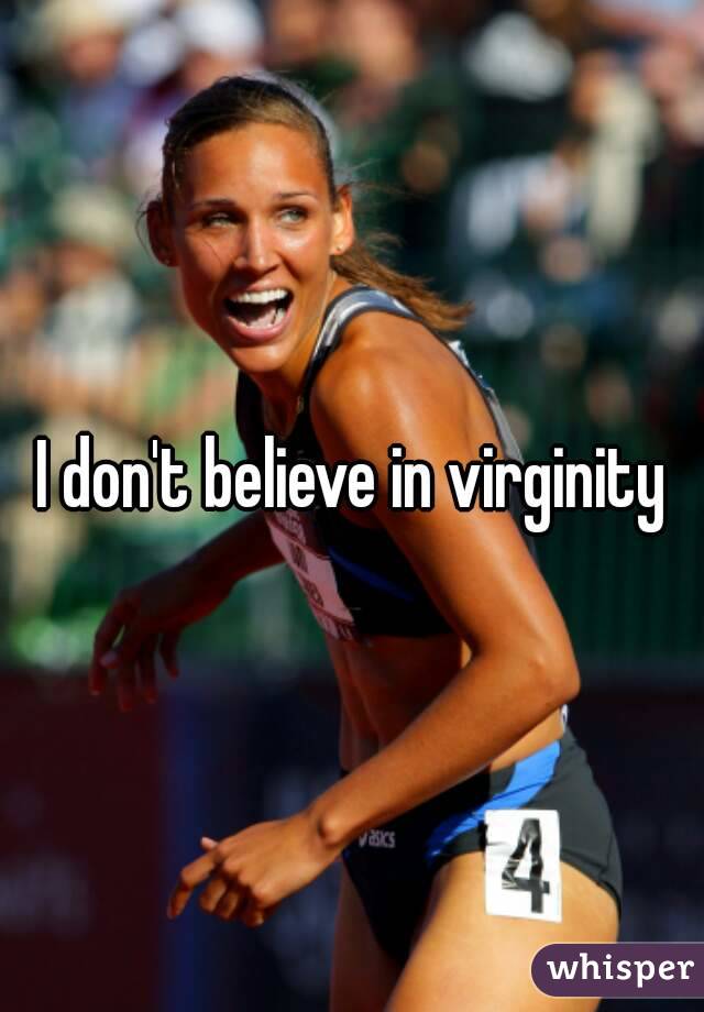 I don't believe in virginity