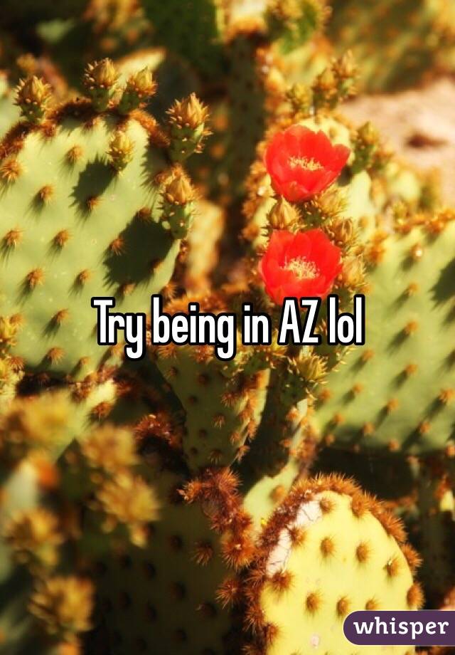 Try being in AZ lol