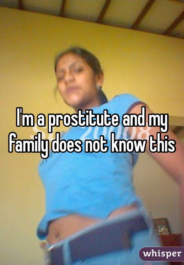 I'm a prostitute and my family does not know this