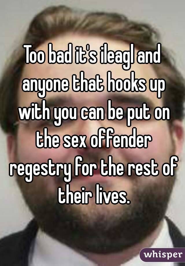 Too bad it's ileagl and anyone that hooks up with you can be put on the sex offender regestry for the rest of their lives.
