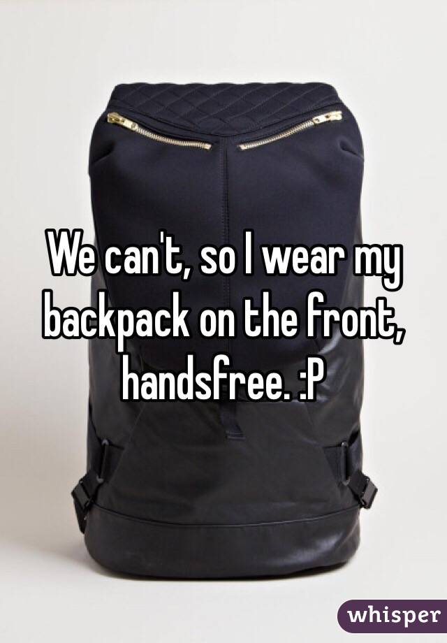 We can't, so I wear my backpack on the front, handsfree. :P