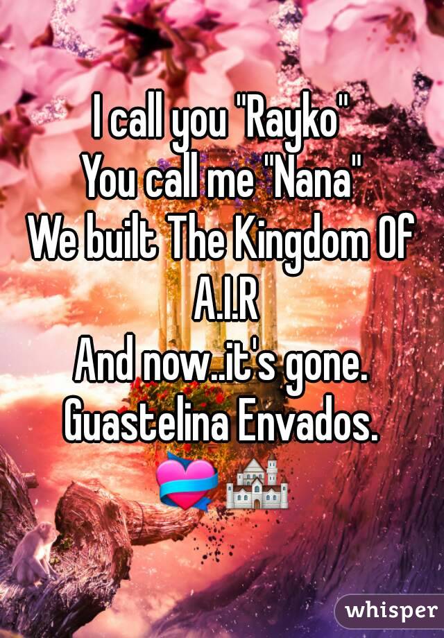 I call you "Rayko"
You call me "Nana"
We built The Kingdom Of A.I.R
And now..it's gone.
Guastelina Envados.
💝🏰