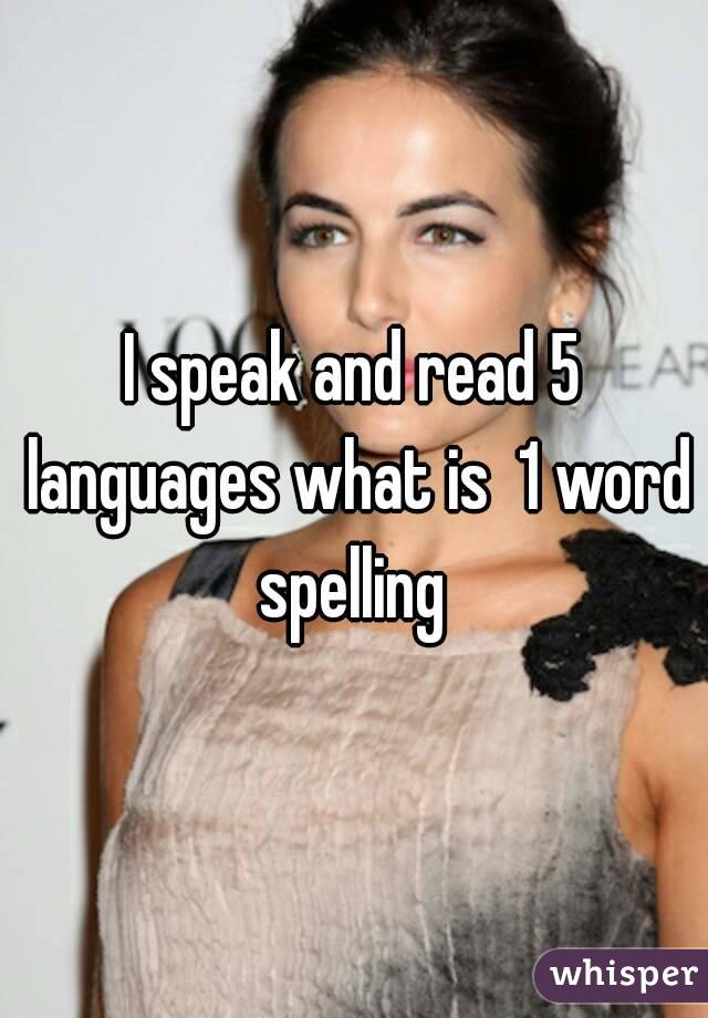 I speak and read 5 languages what is  1 word spelling 
