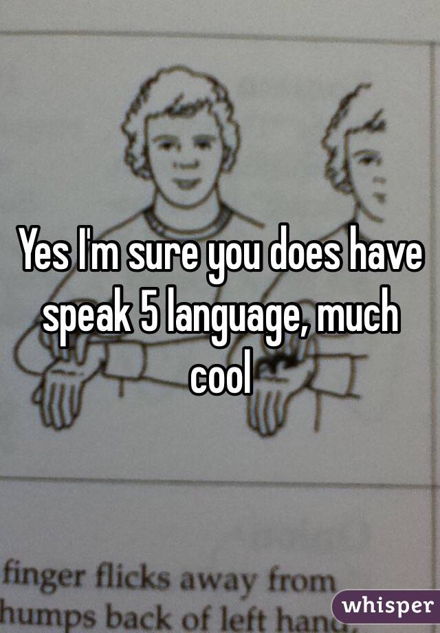 Yes I'm sure you does have speak 5 language, much cool