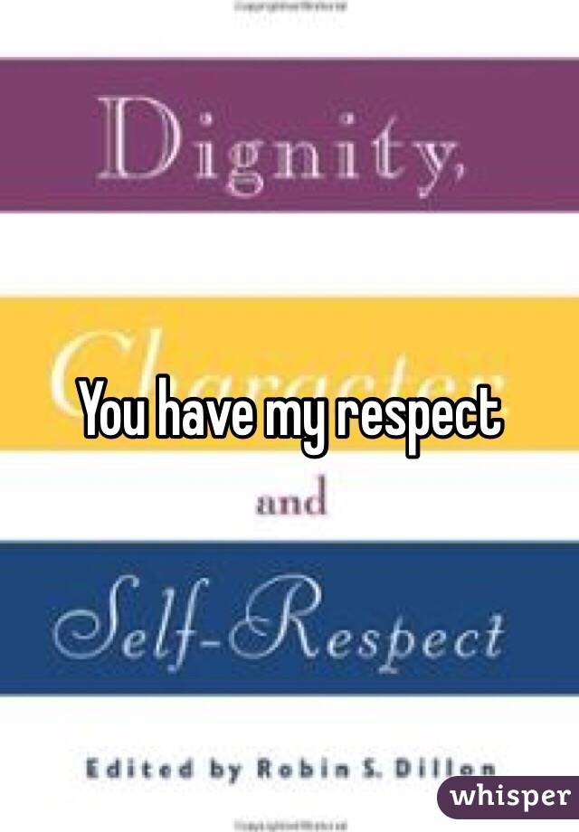 You have my respect