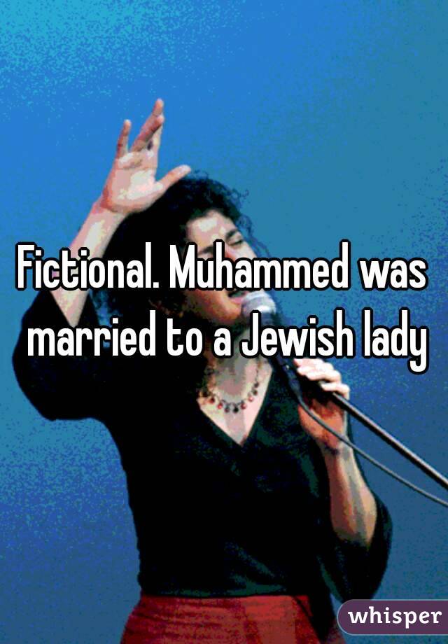 Fictional. Muhammed was married to a Jewish lady