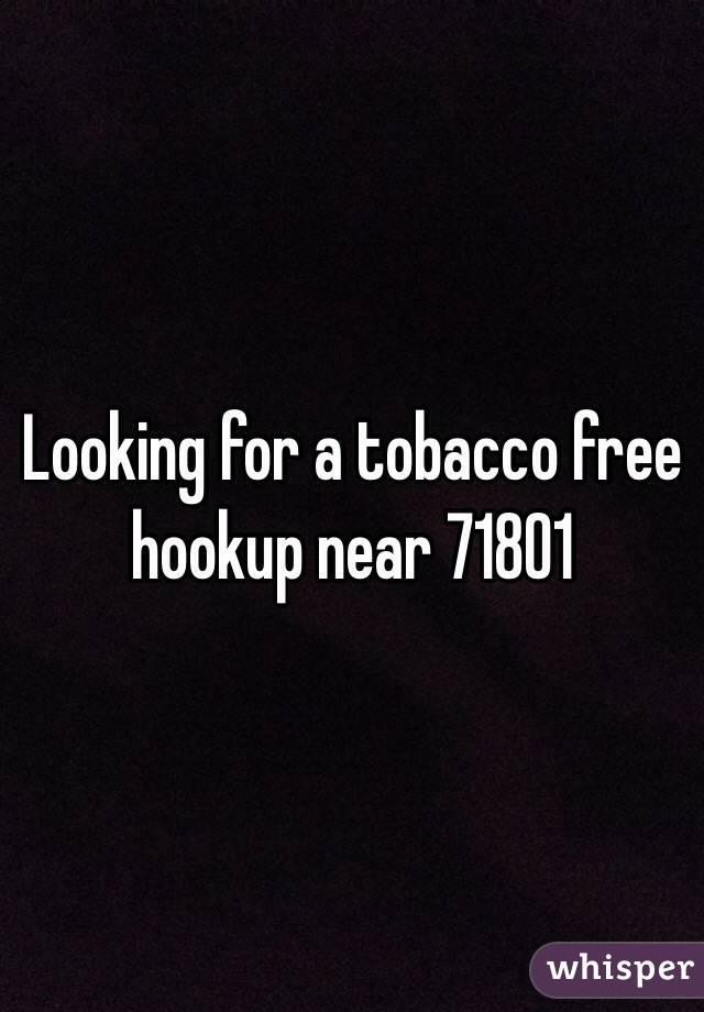 Looking for a tobacco free hookup near 71801