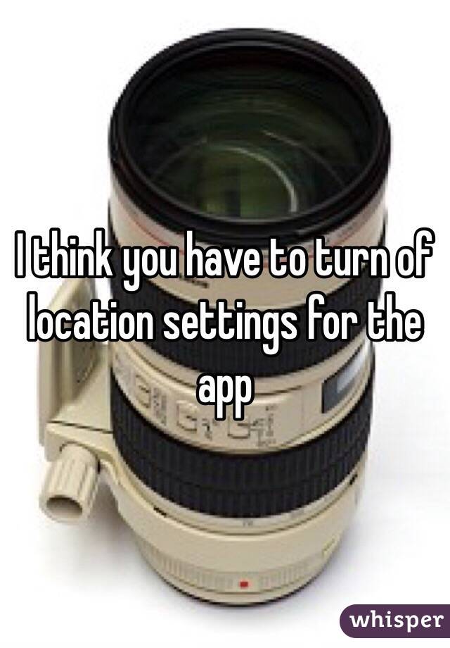 I think you have to turn of location settings for the app