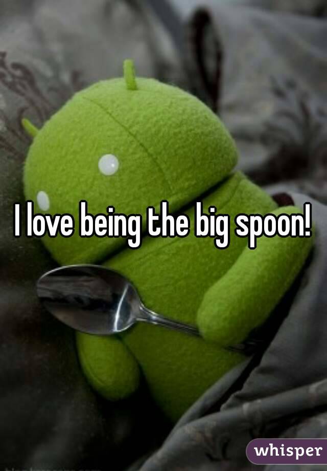 I love being the big spoon!