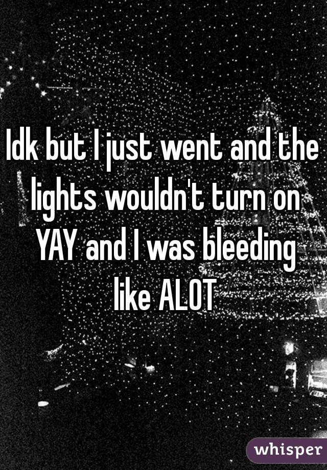 Idk but I just went and the lights wouldn't turn on YAY and I was bleeding like ALOT