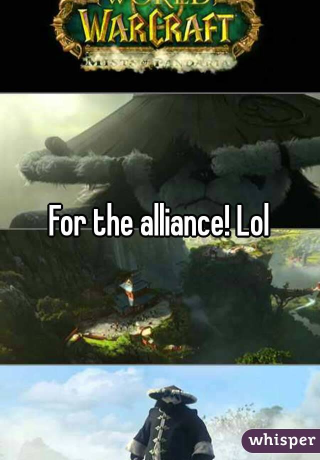 For the alliance! Lol