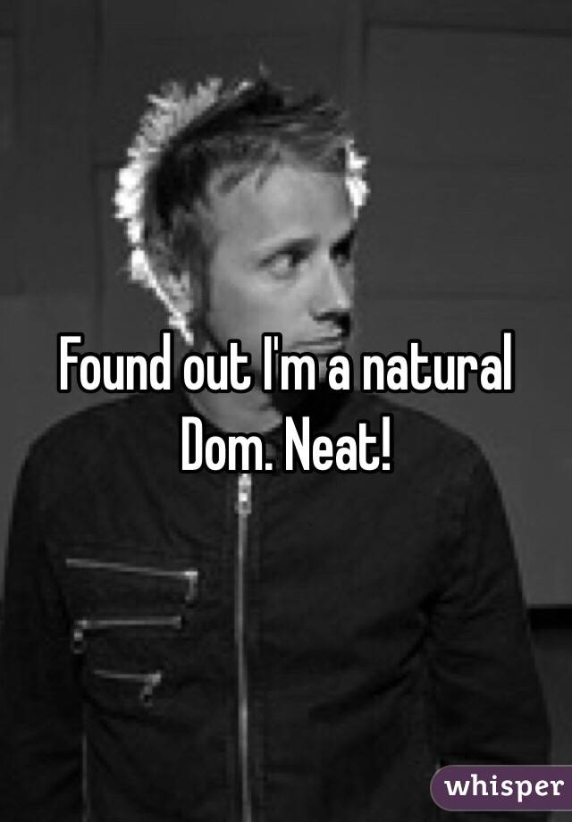 Found out I'm a natural Dom. Neat!