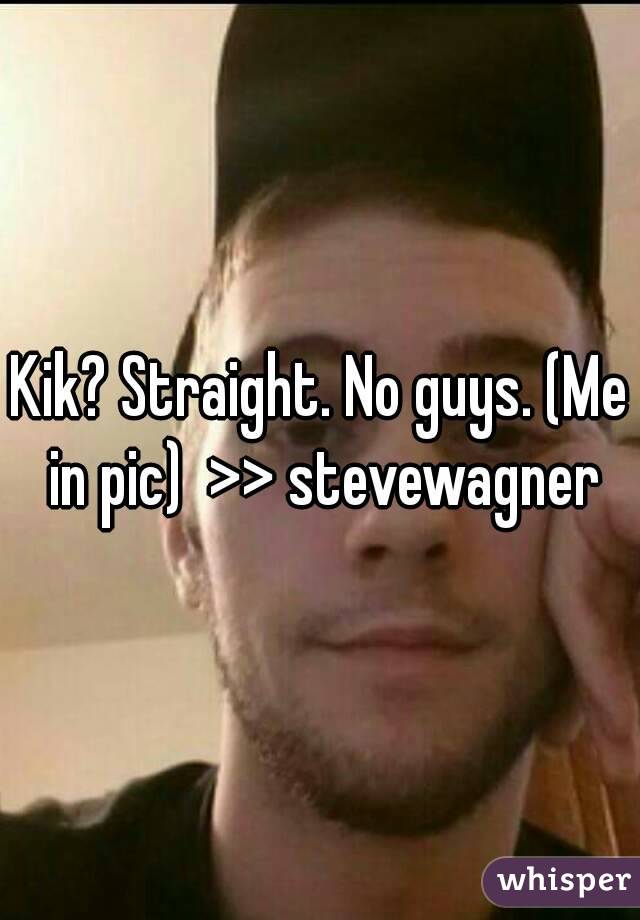 Kik? Straight. No guys. (Me in pic)  >> stevewagner