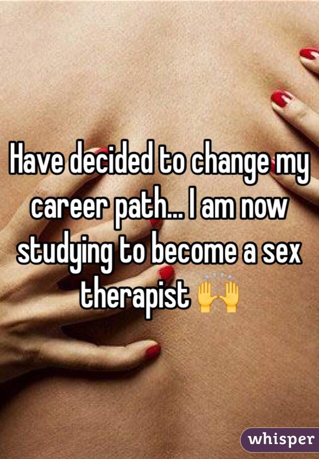 Have decided to change my career path... I am now studying to become a sex therapist 🙌