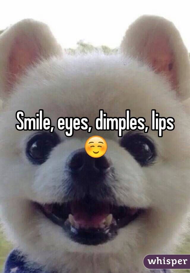 Smile, eyes, dimples, lips ☺️