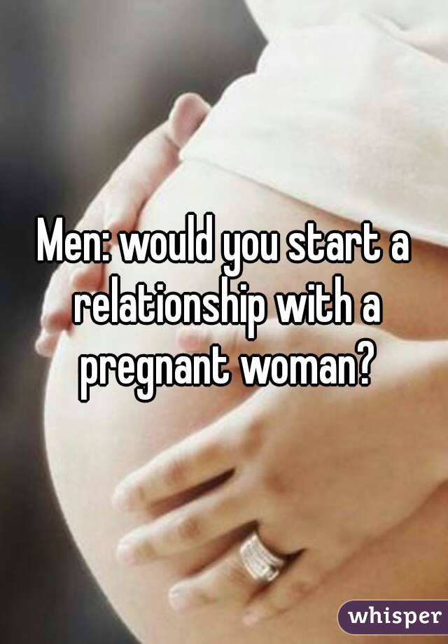 Men: would you start a relationship with a pregnant woman?